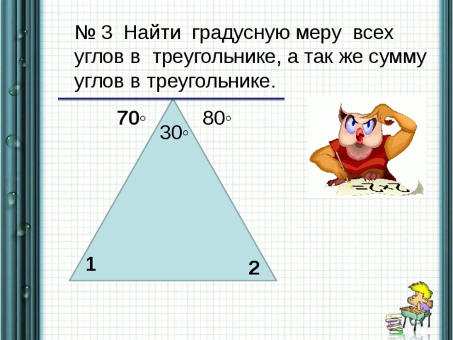 № 3 Найти градусную меру всех углов в треугольнике, а так же сумму углов в треугольнике. 70◦ 80◦ 30◦ 1 2