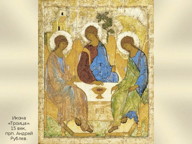 Икона «Троица». 1 5  век, прп. Андрей Рублев.