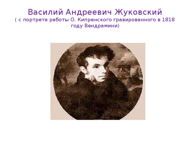 Василий Андреевич Жуковский  ( с портрета работы О. Кипренского гравированного в 1818 году Вендрамини) 