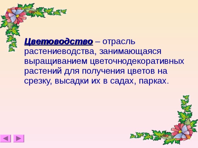  Цветоводство – отрасль растениеводства, занимающаяся выращиванием цветочнодекоративных растений для получения цветов на срезку, высадки их в садах, парках.  