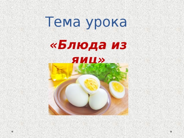 Тема урока «Блюда из яиц» 