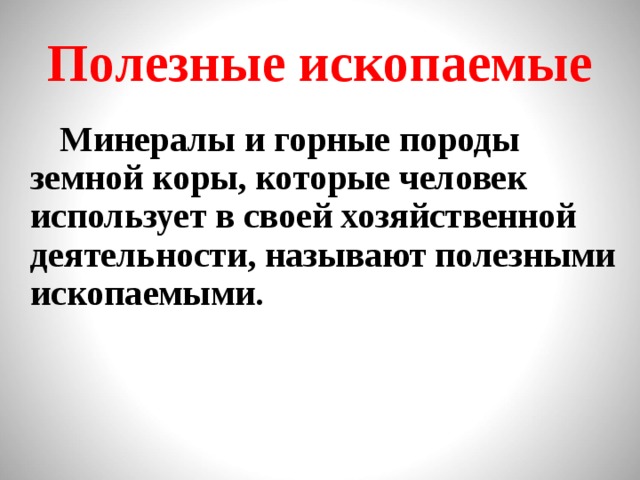 Полезные ископаемые  Минералы и горные породы земной коры, которые человек использует в своей хозяйственной деятельности, называют полезными ископаемыми.   