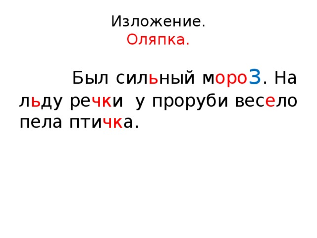 Изложение.  Оляпка.  Был сил ь ный м оро з . На л ь ду ре чк и у проруби вес е ло пела пти чк а. 