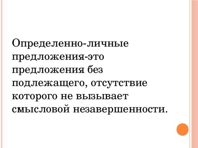 Определенно-личные предложения-это предложения без подлежащего, отсутствие которого не вызывает смысловой незавершенности. 