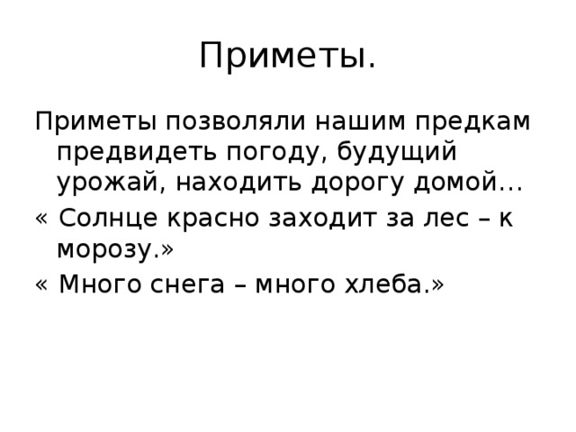 Приметы. Приметы позволяли нашим предкам предвидеть погоду, будущий урожай, находить дорогу домой… « Солнце красно заходит за лес – к морозу.» « Много снега – много хлеба.» 