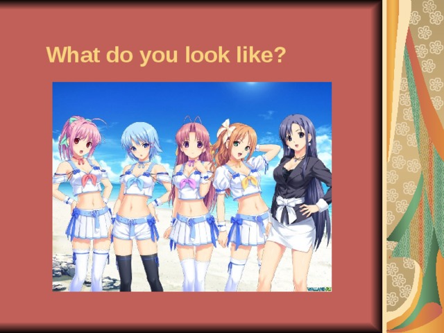 What do you look like?