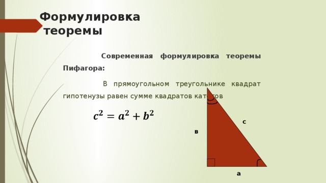 Формулировка  теоремы  Современная формулировка теоремы Пифагора:  В прямоугольном треугольнике квадрат гипотенузы равен сумме квадратов катетов      с в  а