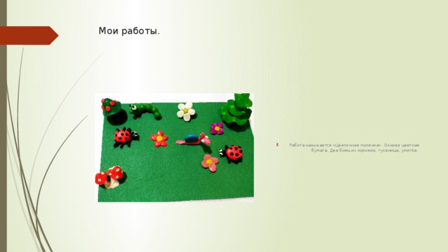 Мои работы. Работа называется «Цветочная полянка». Основа цветная бумага, Две божьих коровки, гусеница, улитка. 