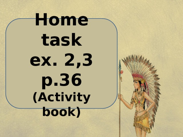 Home task ex. 2,3 p.36 (Activity book) 