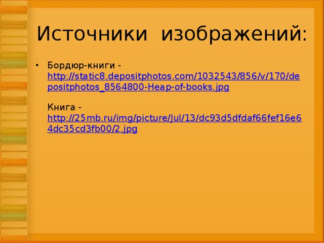 Источники изображений: Бордюр-книги - http://static8.depositphotos.com/1032543/856/v/170/depositphotos_8564800-Heap-of-books.jpg  Книга -  http://25mb.ru/img/picture/Jul/13/dc93d5dfdaf66fef16e64dc35cd3fb00/2.jpg 