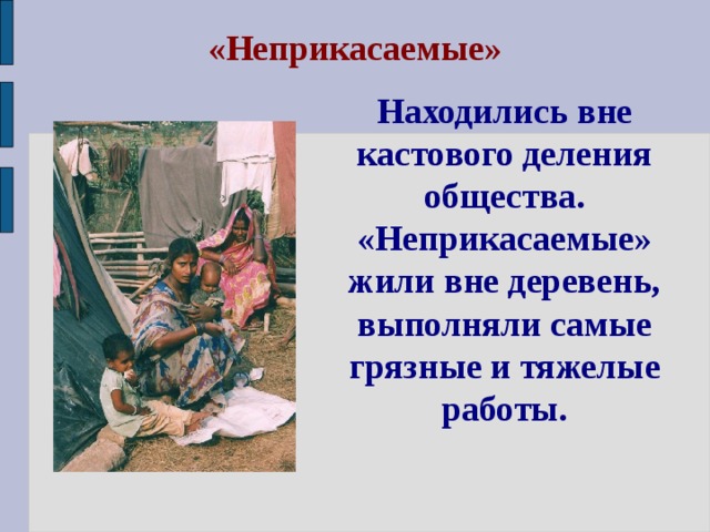  «Неприкасаемые» Находились вне кастового деления общества. «Неприкасаемые» жили вне деревень, выполняли самые грязные и тяжелые работы.   