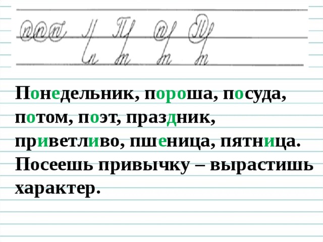  Чистописание П о н е дельник, п оро ша, п о суда, п о том, п о эт, праз д ник, пр и ветл и во, пш е ница, пятн и ца. Посеешь привычку – вырастишь характер.  