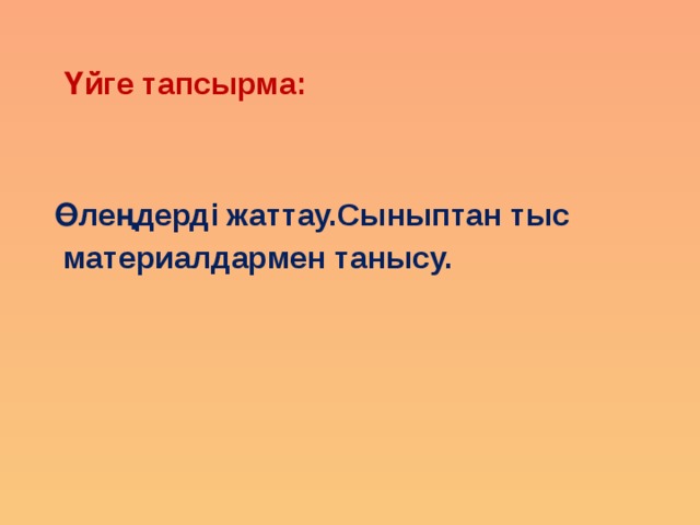   Үйге тапсырма:    Өлеңдерді жаттау.Сыныптан тыс  материалдармен танысу. 