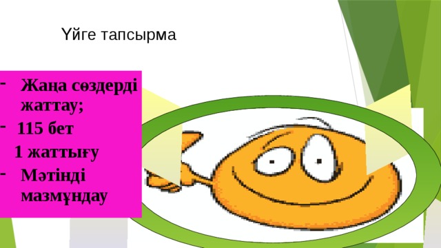 Үйге тапсырма Жаңа сөздерді жаттау; 115 бет  1 жаттығу Мәтінді мазмұндау 