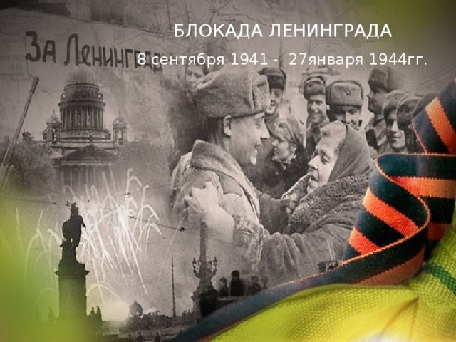 БЛОКАДА ЛЕНИНГРАДА 8 сентября 1941 - 27января 1944гг. 