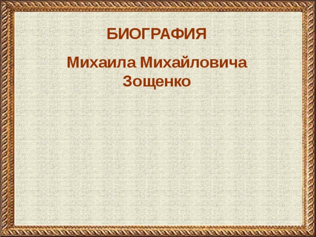 БИОГРАФИЯ Михаила Михайловича Зощенко  