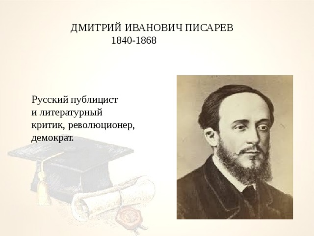 ДМИТРИЙ ИВАНОВИЧ ПИСАРЕВ  1840-1868 Русский публицист и литературный критик, революционер, демократ. 