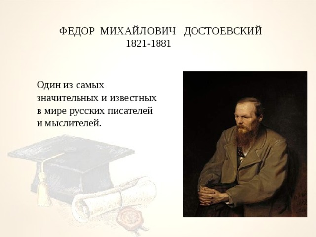  ФЕДОР МИХАЙЛОВИЧ ДОСТОЕВСКИЙ  1821-1881 Один из самых значительных и известных в мире русских писателей и мыслителей. 