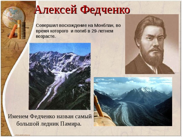 Алексей Федченко Совершил восхождение на Монблан, во время которого и погиб в 29-летнем возрасте. Именем Федченко назван самый большой ледник Памира.   