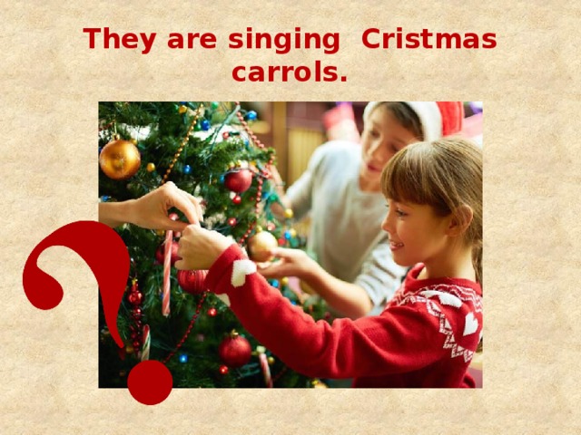They are singing Cristmas carrols. 