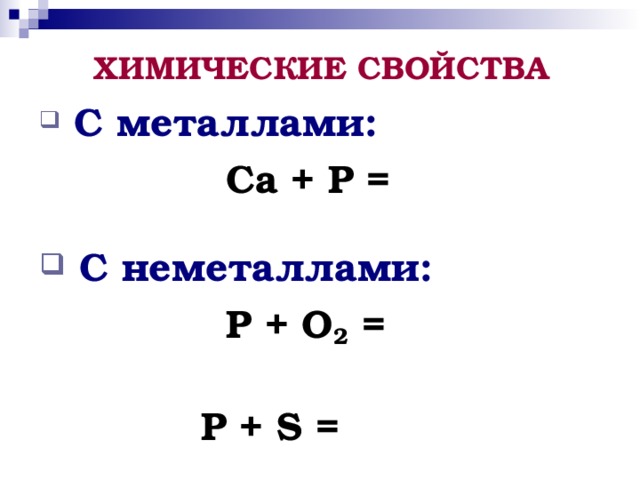 ХИМИЧЕСКИЕ СВОЙСТВА  С металлами:  Ca + P =    C неметаллами:  P + O 2 =   P + S =   