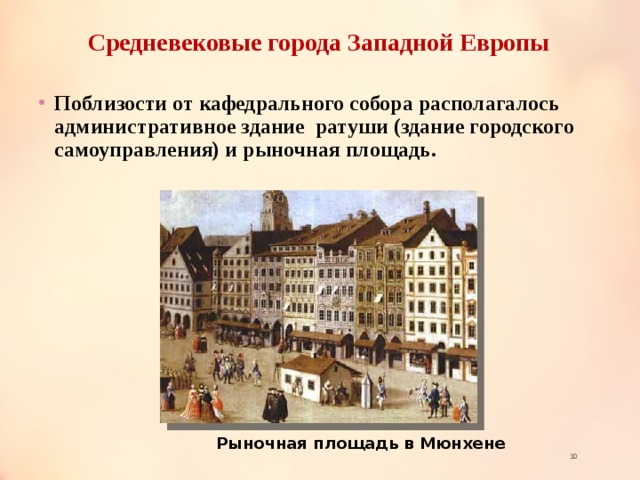 Средневековые города Западной Европы Поблизости от кафедрального собора располагалось административное здание ратуши (здание городского самоуправления) и рыночная площадь.   Рыночная площадь в Мюнхене  