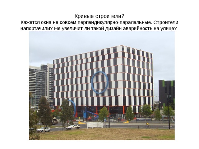  Кривые строители?  Кажется окна не совсем перпендикулярно-паралельные. Строители напортачили? Не увеличит ли такой дизайн аварийность на улице? 