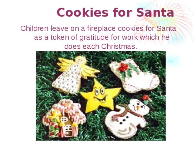 Cookies for Santa Children leave on a fireplace cookies for Santa as a token of gratitude for work which he does each Christmas.   
