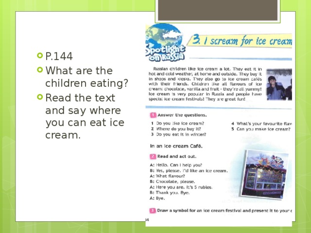 P.144 What are the children eating? Read the text and say where you can eat ice cream. 