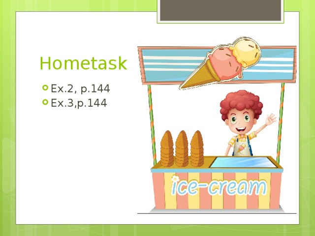 Hometask Ex.2, p.144 Ex.3,p.144 