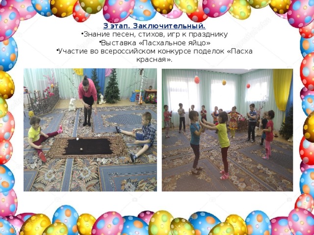 3 этап. Заключительный. Знание песен, стихов, игр к празднику Выставка «Пасхальное яйцо» Участие во всероссийском конкурсе поделок «Пасха красная». 