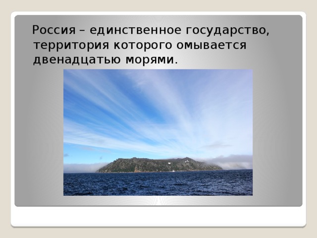 12 морей. Территория омывается двенадцатью морями. Россия единственное государство которое омывается 12 морями. За двенадцатью морями.