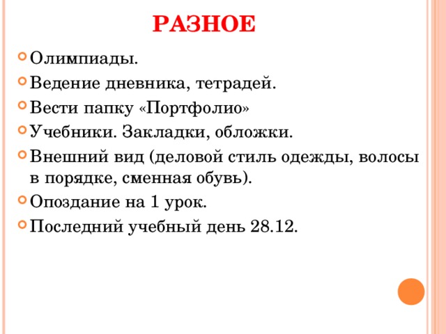 РАЗНОЕ Олимпиады.  Ведение дневника, тетрадей. Вести папку «Портфолио» Учебники. Закладки, обложки. Внешний вид (деловой стиль одежды, волосы в порядке, сменная обувь). Опоздание на 1 урок. Последний учебный день 28.12.   