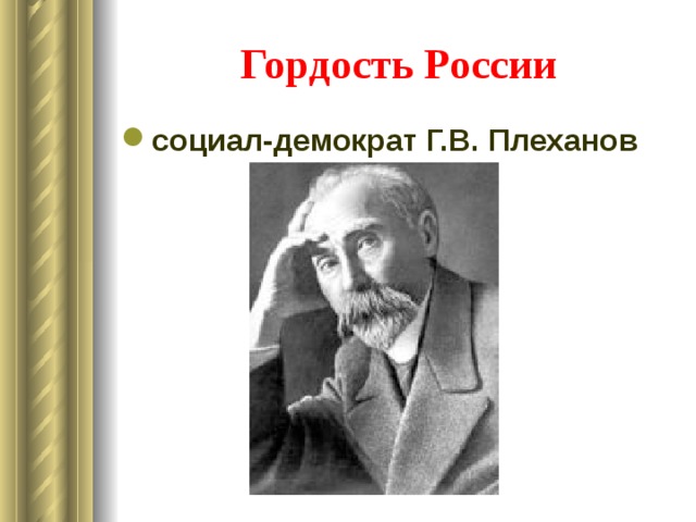 Гордость России социал-демократ Г.В. Плеханов 