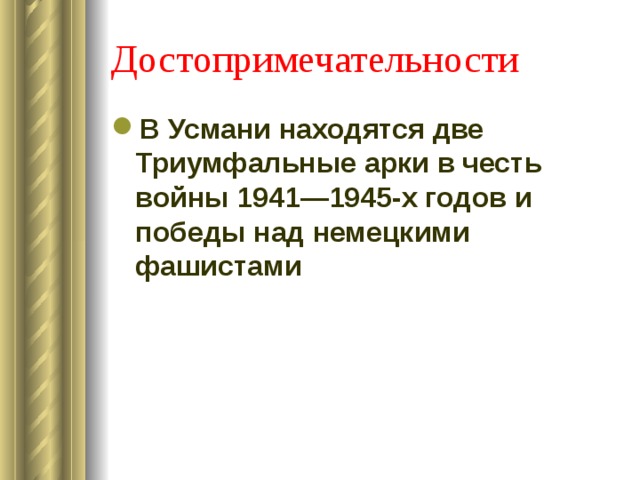 Достопримечательности В Усмани находятся две Триумфальные арки в честь войны 1941—1945-х годов и победы над немецкими фашистами 