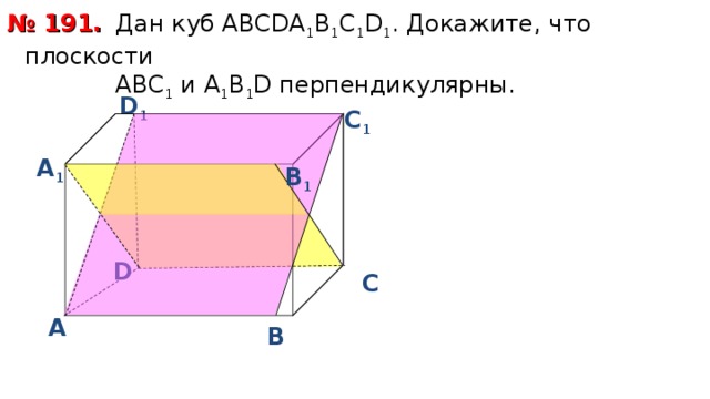  Дан куб АВС D А 1 В 1 С 1 D 1 . Докажите, что плоскости  АВС 1 и А 1 В 1 D перпендикулярны. № 191. D 1 С 1 А 1 В 1 D С А В 