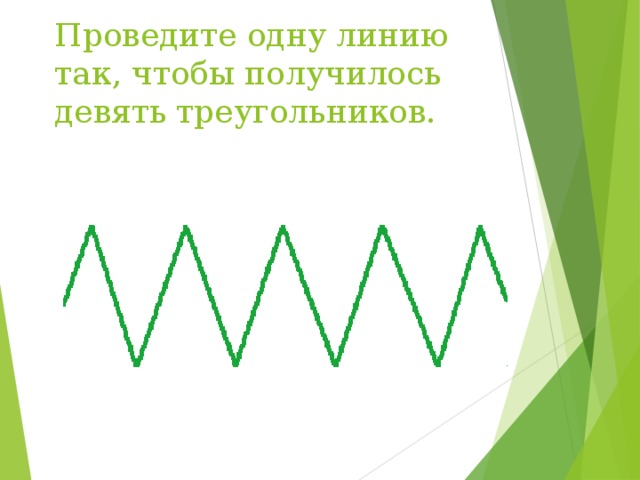 Проведите одну линию так, чтобы получилось девять треугольников. 