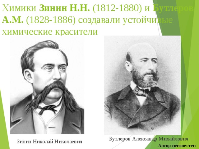 Химики Зинин Н.Н. (1812-1880) и Бутлеров А.М. (1828-1886) создавали устойчивые химические красители Бутлеров Александр Михайлович Зинин Николай Николаевич Автор неизвестен 