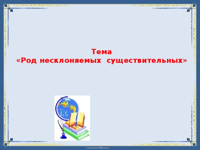 Тема  «Род несклоняемых существительных»   