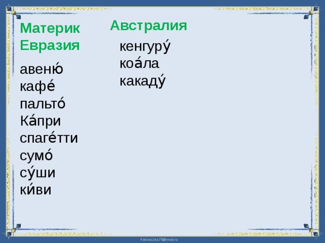 Австралия Материк Евразия кенгуру́ коа́ла какаду́ авеню́ кафе́ пальто́ Ка́при спаге́тти сумо́ су́ши ки́ви  