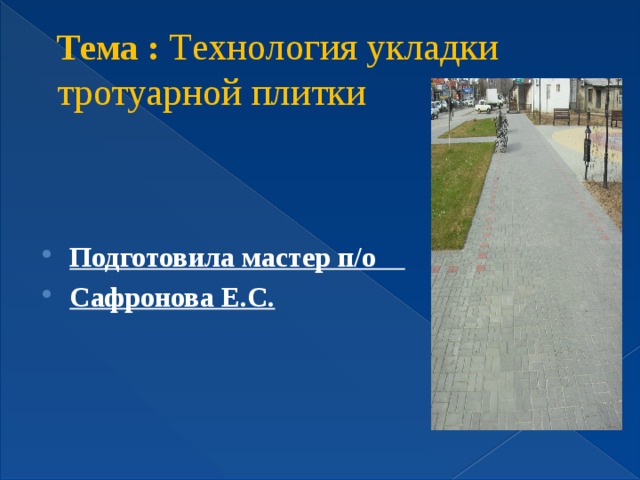Тема :  Т ехнология укладки тротуарной плитки Подготовила мастер п/о  Сафронова Е.С. 