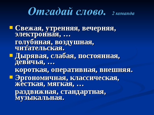 Свежая, утренняя, вечерняя, электронная, …  голубиная, воздушная, читательская. Дырявая, слабая, постоянная, девичья, …  короткая, оперативная, внешняя. Эргономичная, классическая, жесткая, мягкая, …  раздвижная, стандартная, музыкальная.  