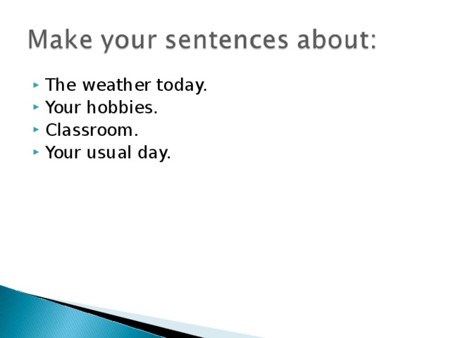 The weather today. Your hobbies. Classroom. Your usual day. 