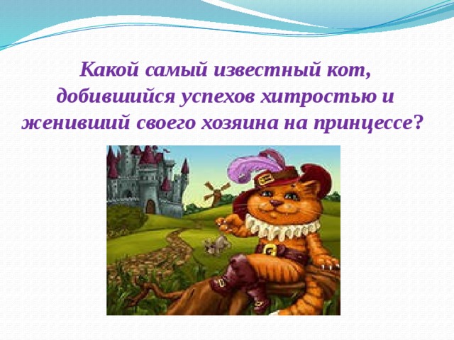 Какой самый известный кот, добившийся успехов хитростью и женивший своего хозяина на принцессе ?