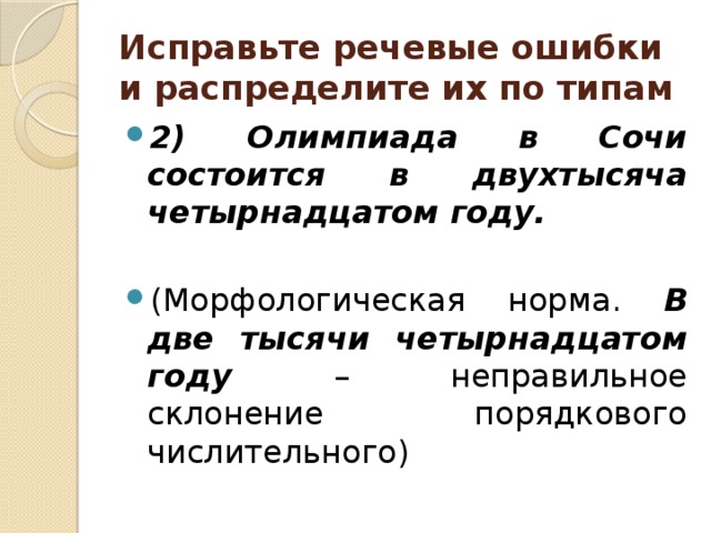 Исправьте речевые ошибки и распределите их по типам 2) Олимпиада в Сочи состоится в двухтысяча четырнадцатом году. (Морфологическая норма. В две тысячи четырнадцатом году – неправильное склонение порядкового числительного) 