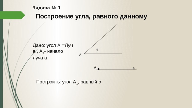 Дано равно. Задачи на построение: 1) построение угла, равного данному. Задача 1 построить угол равный данному. Краткая запись задачи на построение угла равного данному. Построение угла с1 равного углу с.