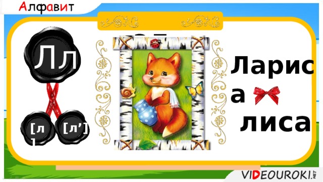  эль Лл Лариса  Аб Бв Вг Гг Дд Ее Ёё Жж Зз  Ии Йй Кк Лл Мм Нн Оо Пп  Рр Сс Т т Уу Фф Хх Цц Чч Шш Щщ Ъ Ы Ь Э Ю Я лиса [л’] [л] 