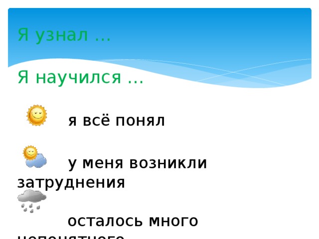 Я узнал … Я научился …  я всё понял  у меня возникли затруднения  осталось много непонятного 