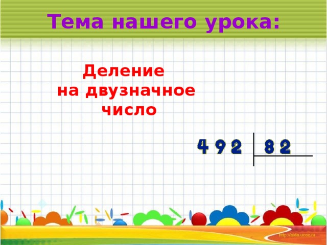 Тема нашего урока: Деление на двузначное  число 