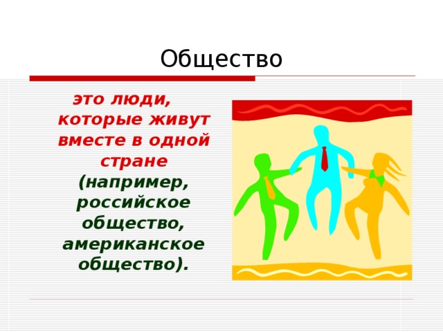 Общество это люди, которые живут вместе в одной стране (например, российское общество, американское общество).  